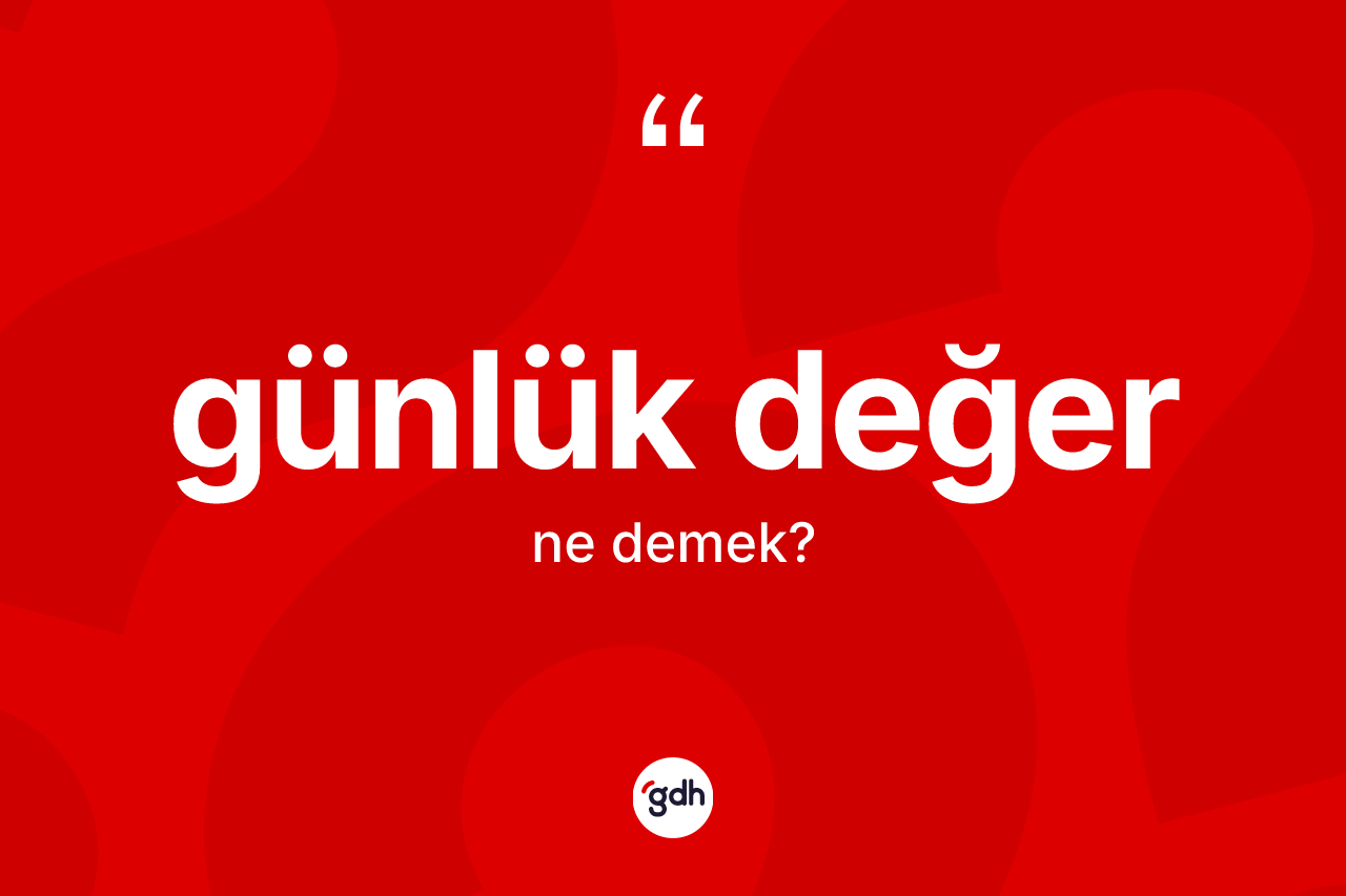 Günlük değer kelimesi nedir? Günlük değer kelimesinin özellikleri nelerdir?