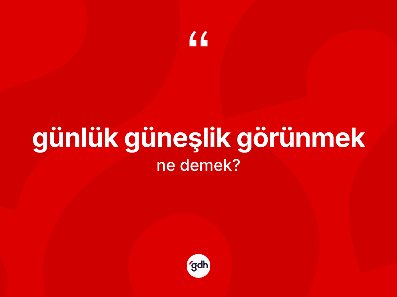 Günlük güneşlik görünmek ifadesinin tanımı nedir? Günlük güneşlik görünmek ifadesi nerede kullanılır?