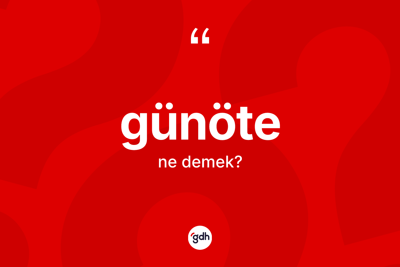 Günöte nedir? Günötenin sözlükteki anlamı nedir?