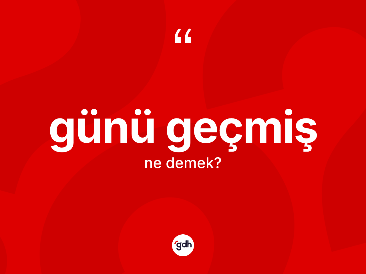 Günü geçmiş kelimesinin sözlükteki tanımı nedir? Günü geçmişin TDK'ya göre anlamı nedir?