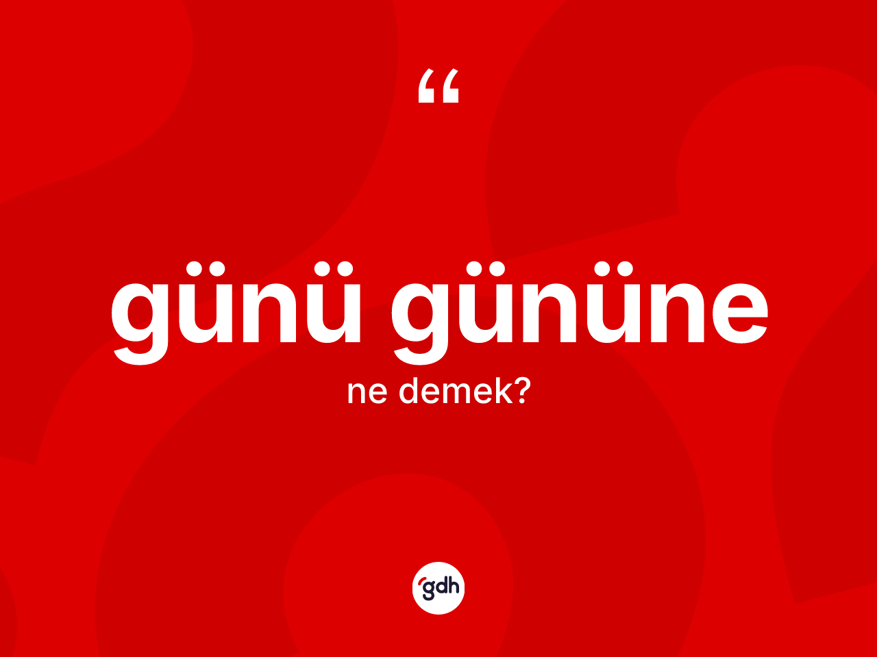 Günü gününe kelimesi ne demek? Günü gününe kelimesinin TDK'ya göre açıklaması nedir?