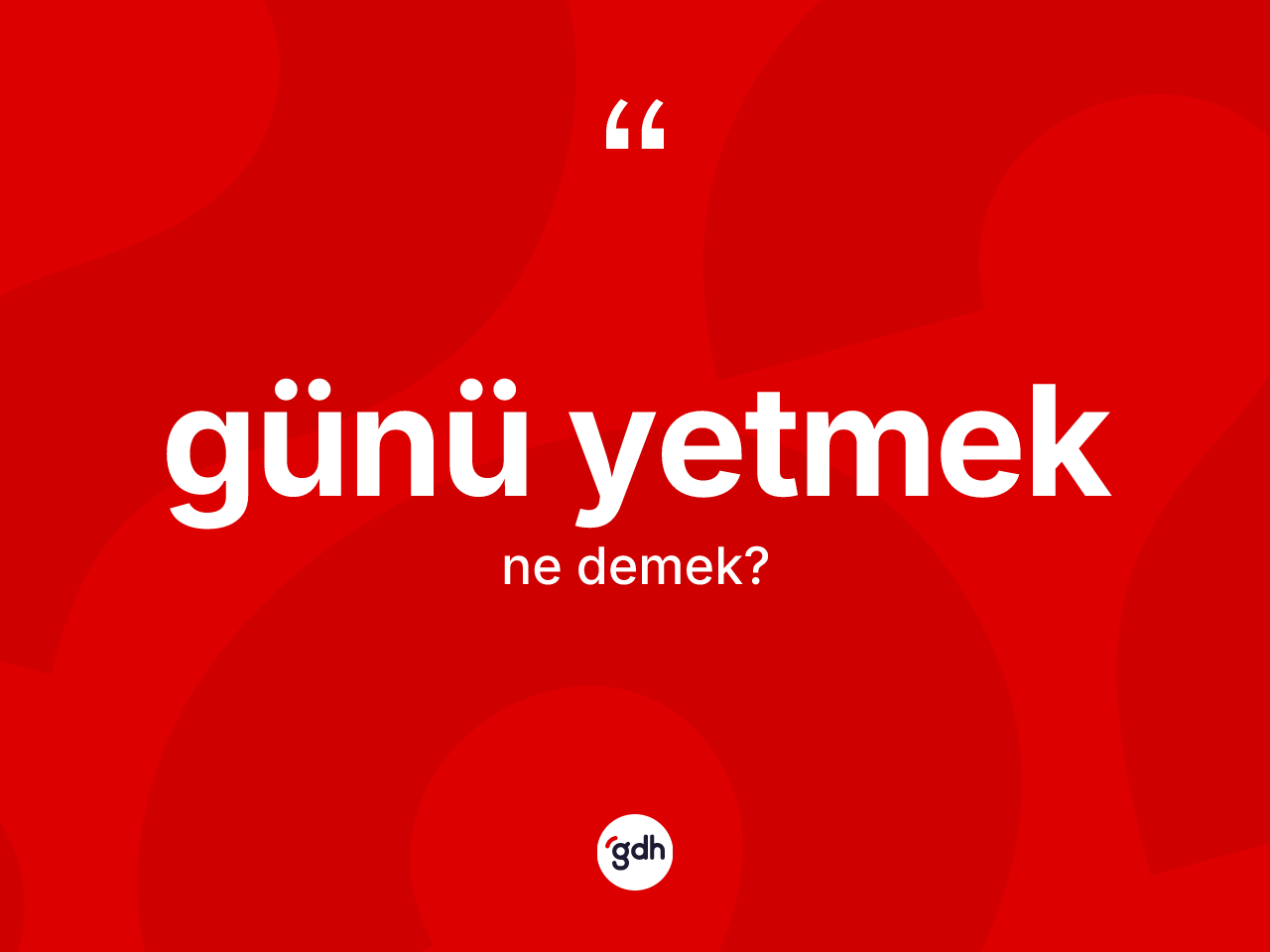 Günü yetmek nedir? Günü yetmek ifadesi nerede kullanılır?