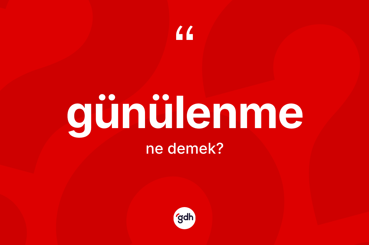 Günülenme kelimesinin anlamı nedir? Günülenmenin TDK'ya göre anlamı nedir?