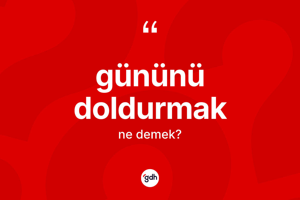 Gününü doldurmak ifadesinin tanımı nedir?