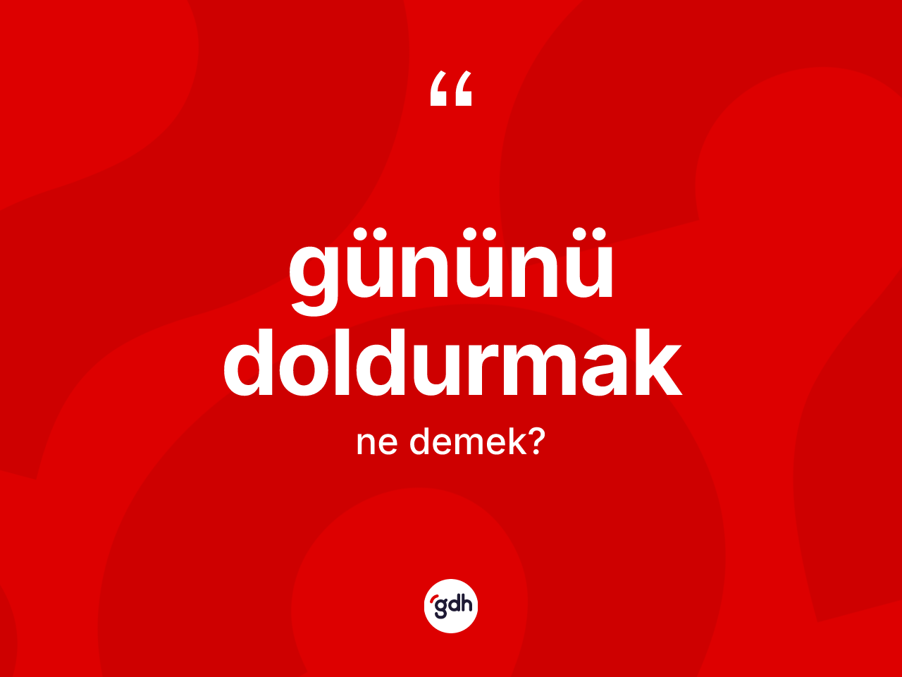 Gününü doldurmak ifadesinin tanımı nedir? Gününü doldurmak ifadesinin TDK anlamı nedir?