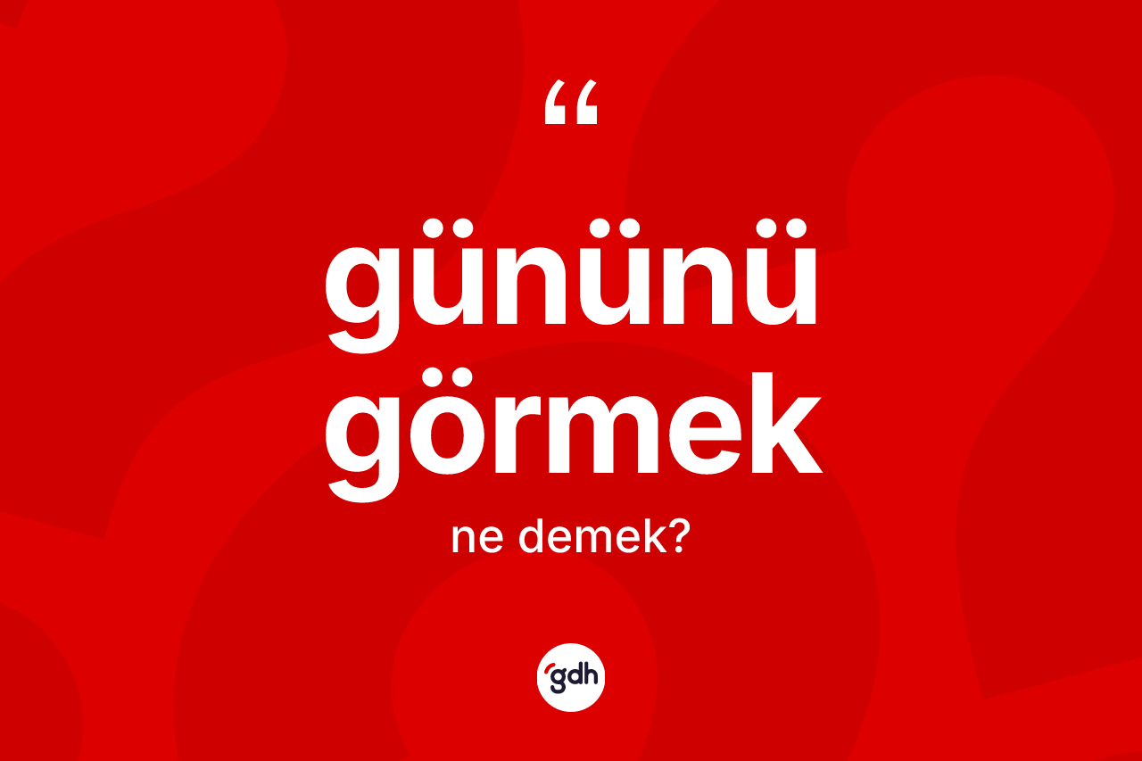 Gününü görmek ifadesi neyi anlatır?