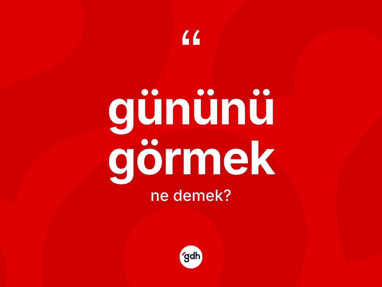 Gününü görmek ifadesi neyi anlatır? Gününü görmek ifadesi hangi durumlarda kullanılır?