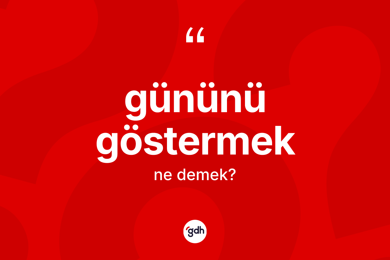 Gününü göstermek ifadesinin anlamı nedir?