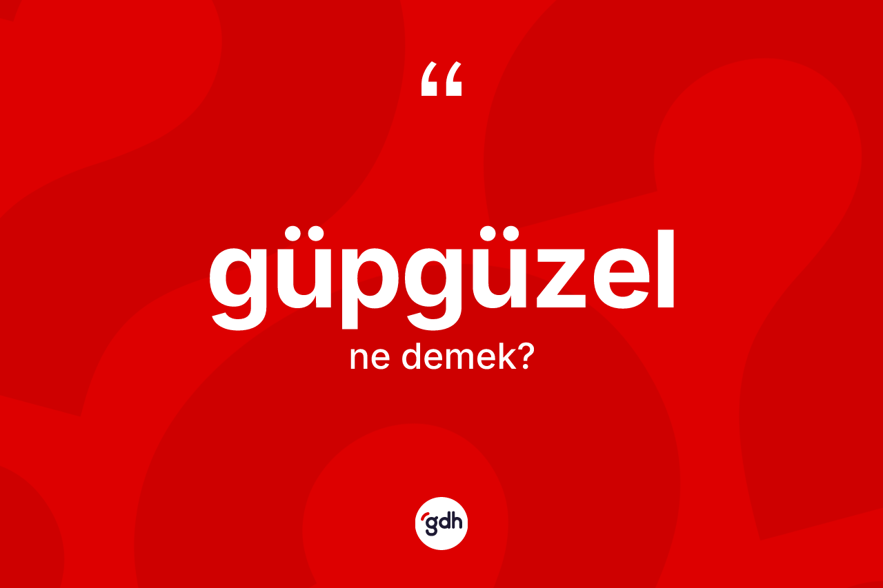 Güpgüzel kelimesinin tanımı nedir?