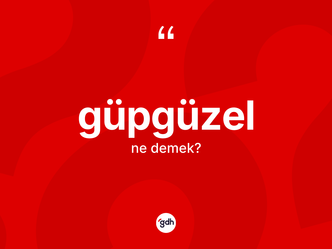 Güpgüzel kelimesinin tanımı nedir? Güpgüzel kelimesinin özellikleri nelerdir?