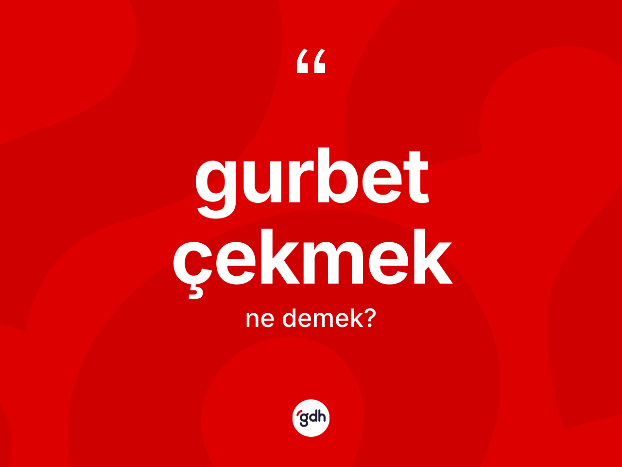 Gurbet çekmek ifadesinin anlamı nedir? Gurbet çekmek ifadesinin TDK anlamı nedir?