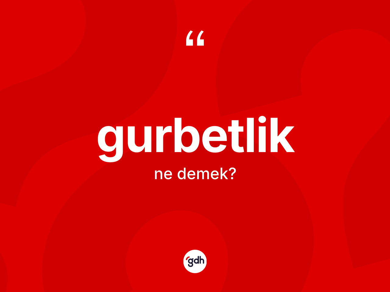 Gurbetlik kelimesinin anlamı nedir? Gurbetliğin sözlükteki anlamı nedir?