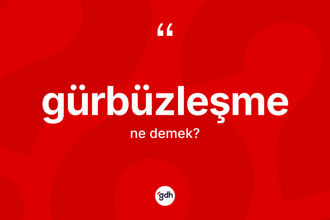 Gürbüzleşme kelimesinin tanımı nedir?