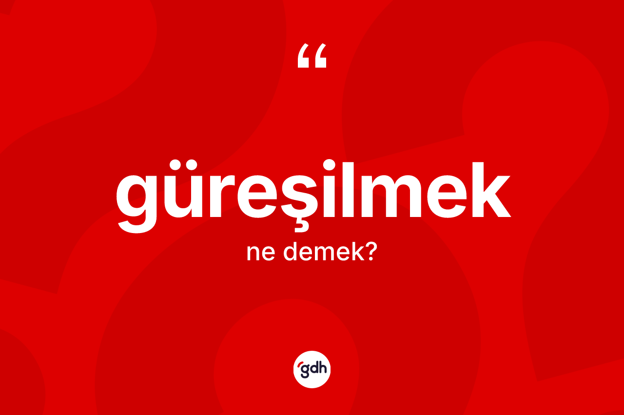 Güreşilmek kelimesinin anlamı nedir?