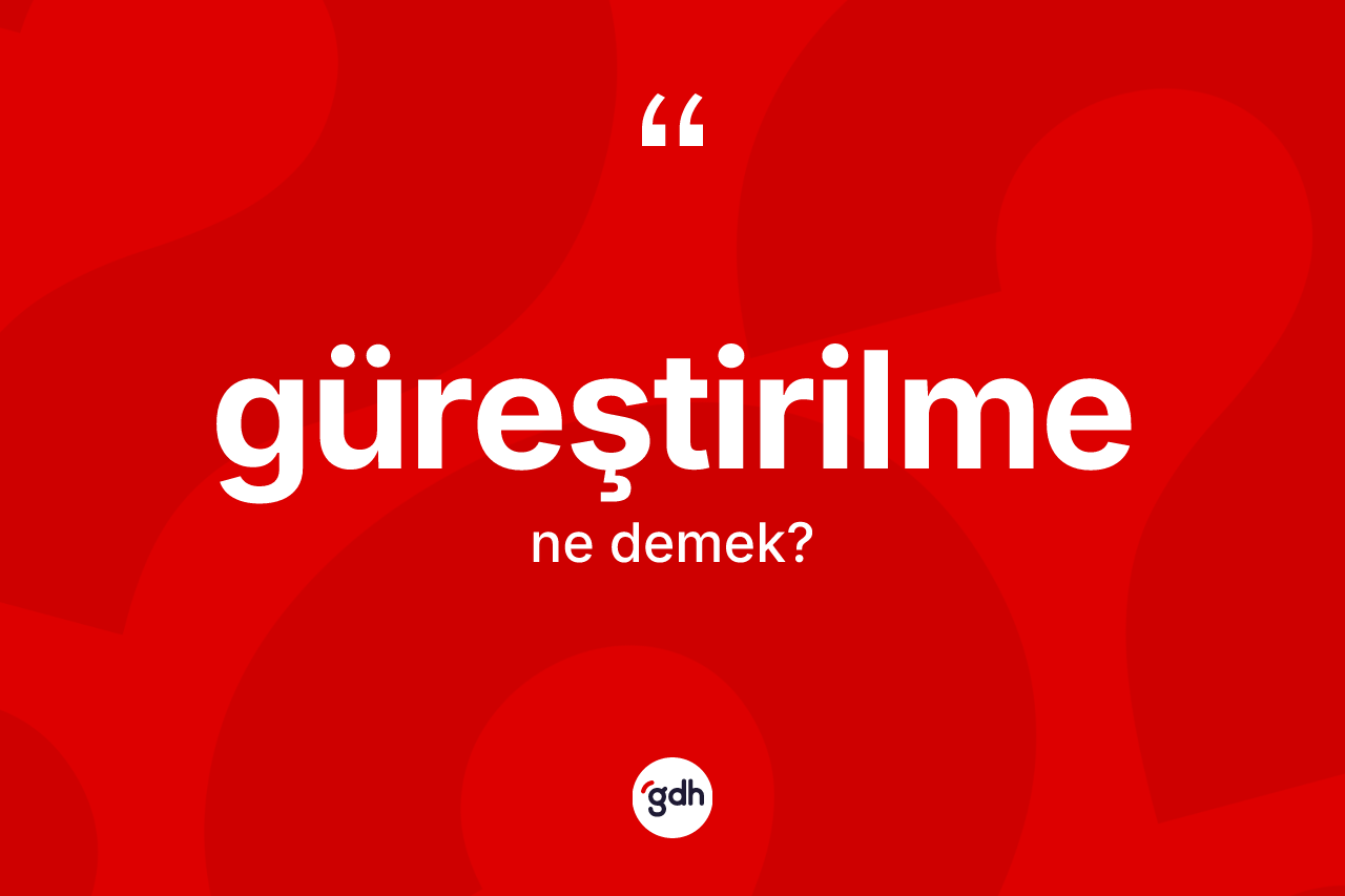Güreştirilme kelimesinin tanımı nedir?