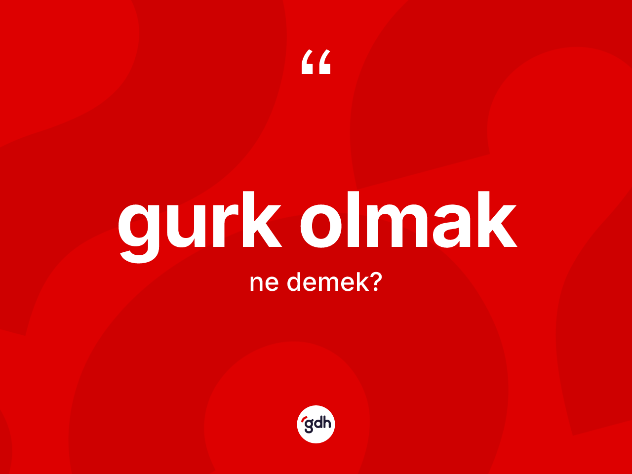 Gurk olmak ifadesinin anlamı nedir? Gurk olmak ifadesi hangi durumlarda kullanılır