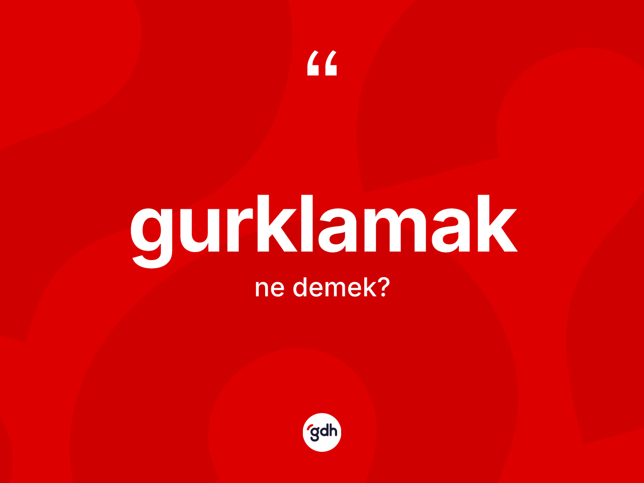 Gurklamak kelimesinin tanımı nedir? Gurklamağın sözlükteki anlamı nedir?