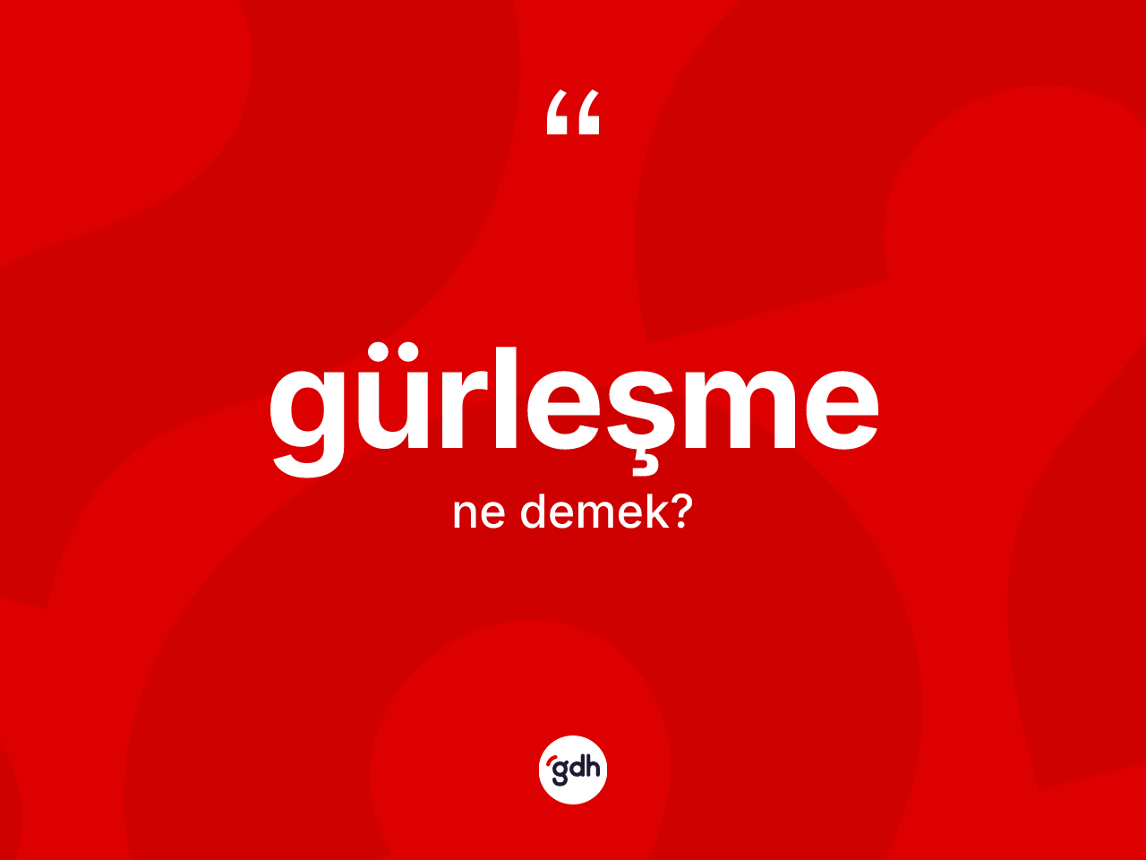 Gürleşme kelimesi ne anlama gelir? Gürleşmenin TDK'ya göre anlamı nedir?