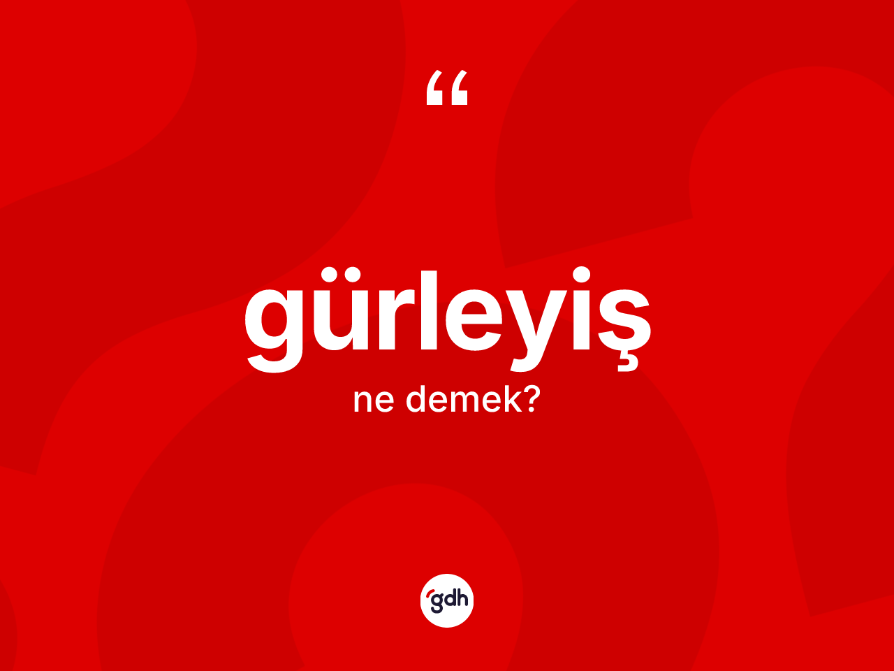 Gürleyiş kelimesinin anlamı nedir? Gürleyişin kısaca tanımı nedir?