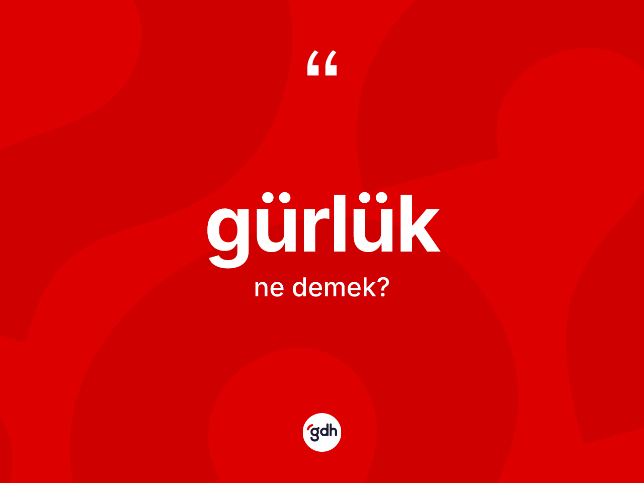 Gürlük ne demek? Gürlük kelimesinin kaç farklı anlamı var?