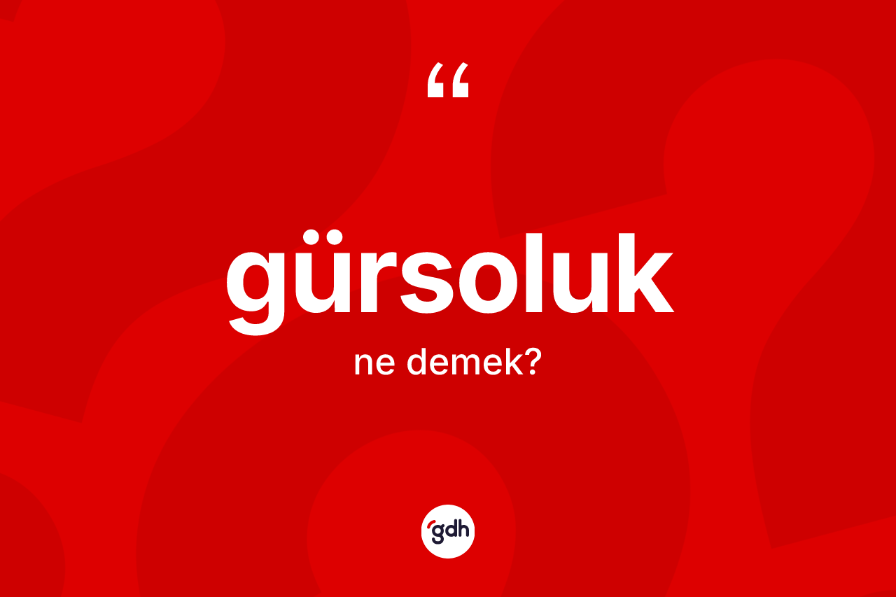 Gürsoluk nedir? Gürsoluk kelimesinin TDK anlamı nedir?