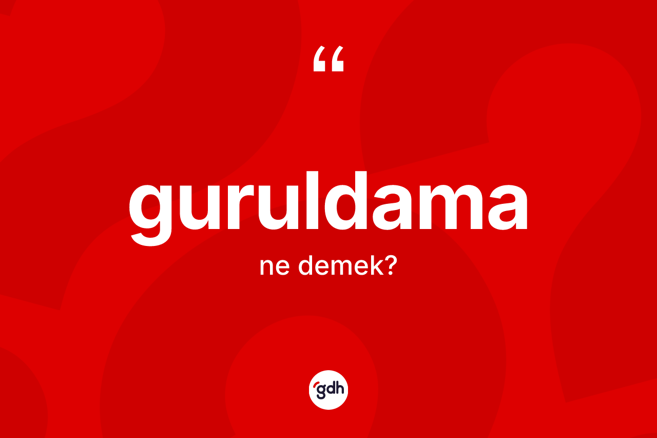 Guruldama kelimesinin tanımı nedir? Guruldamanın TDK'ya göre anlamı nedir?