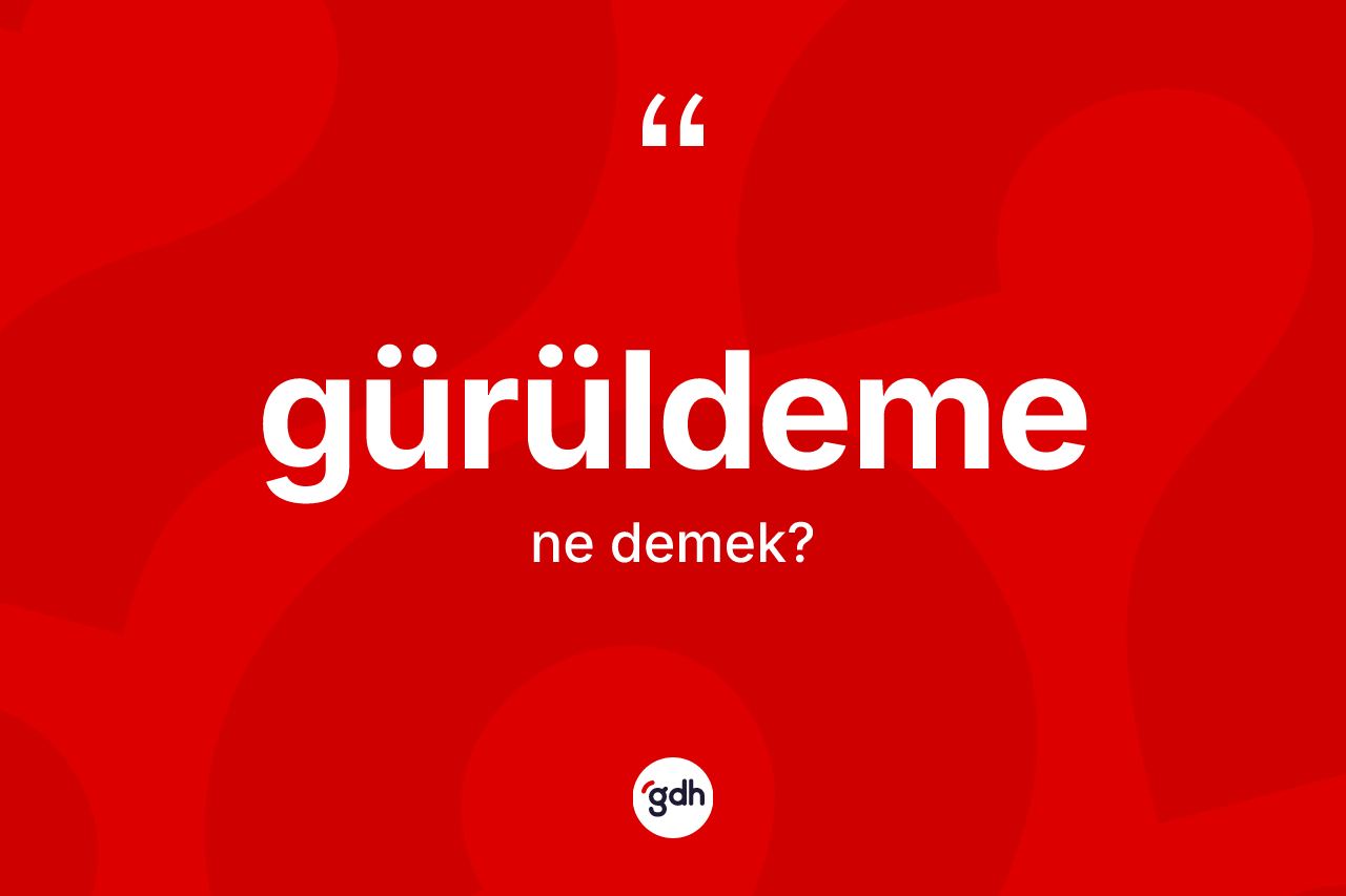 Gürüldeme kelimesi nedir? Gürüldeme kelimesinin özellikleri nelerdir?