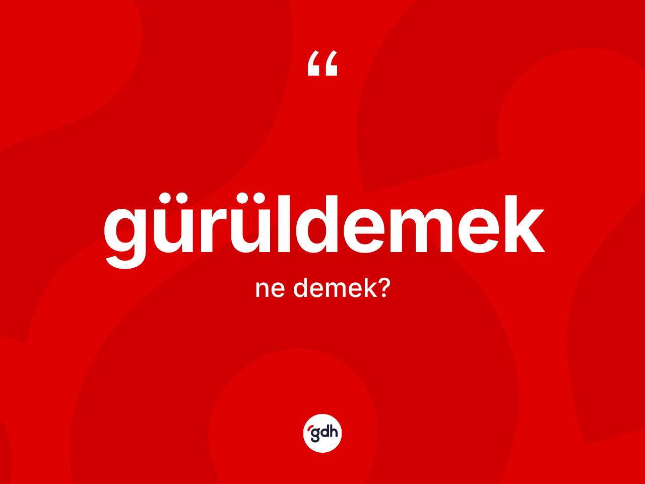 Gürüldemek ne anlama gelir? Gürüldemek kelimesinin özellikleri nelerdir?