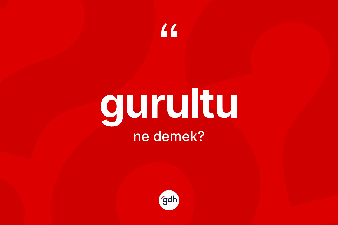 Gurultu ne demek? Gurultunun TDK'ya göre anlamı nedir?