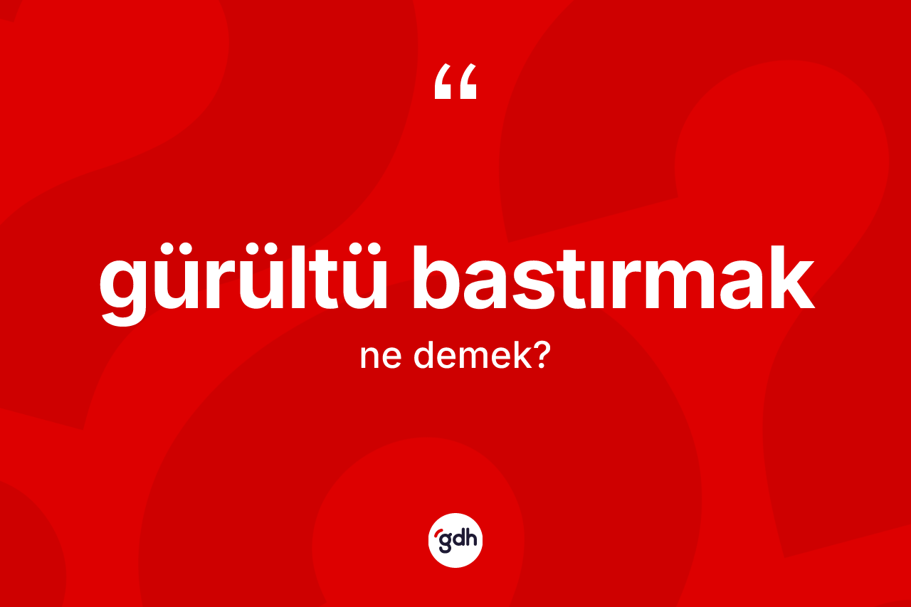 Gürültü bastırmak ifadesinin kısaca tanımı nedir? Gürültü bastırmak ifadesinin TDK açıklaması nedir?
