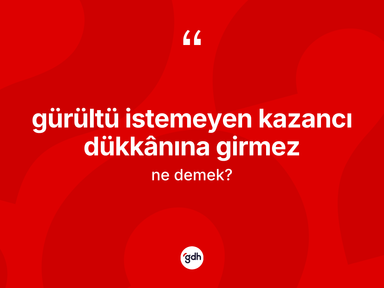 Gürültü istemeyen kazancı dükkânına girmez ne demek? Gürültü istemeyen kazancı dükkânına girmez ifadesinin kaç farklı anlamı var?