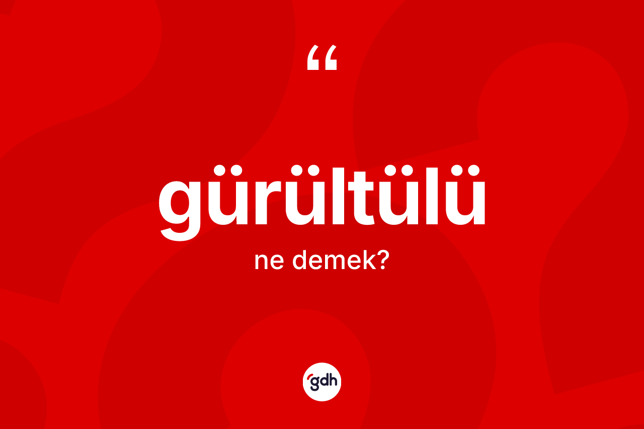 Gürültülü kelimesi ne anlama gelir?