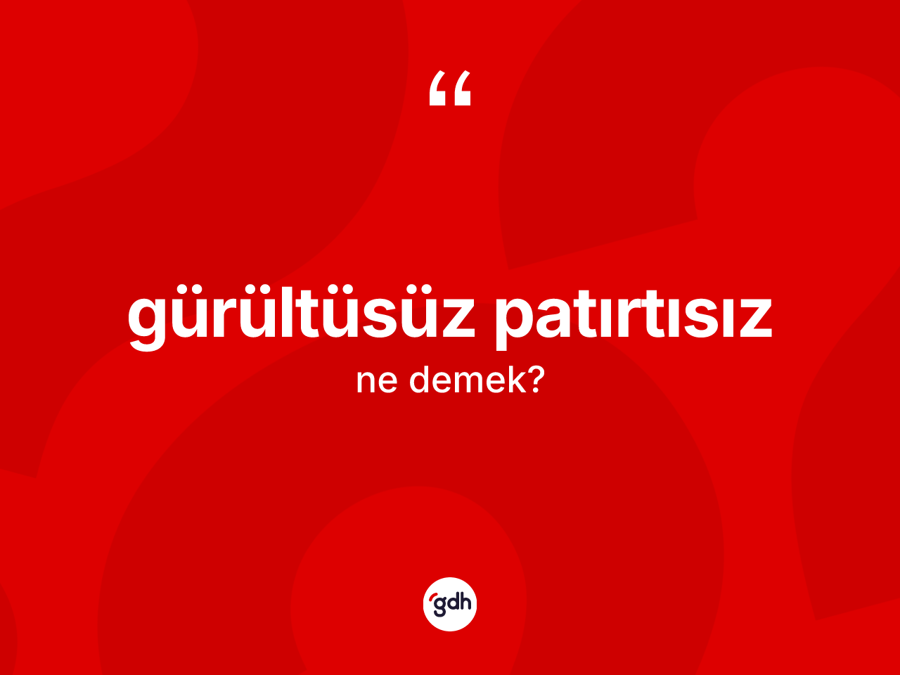 Gürültüsüz patırtısız kelimesinin anlamı nedir? Gürültüsüz patırtısız kelimesinin TDK'ya göre açıklaması nedir?