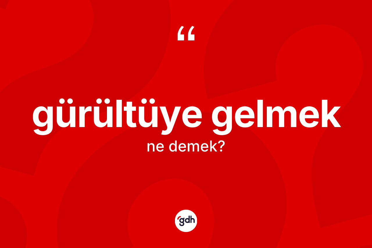 Gürültüye gelmek ifadesinin tanımı nedir? Gürültüye gelmek ifadesinin kaç farklı anlamı var?