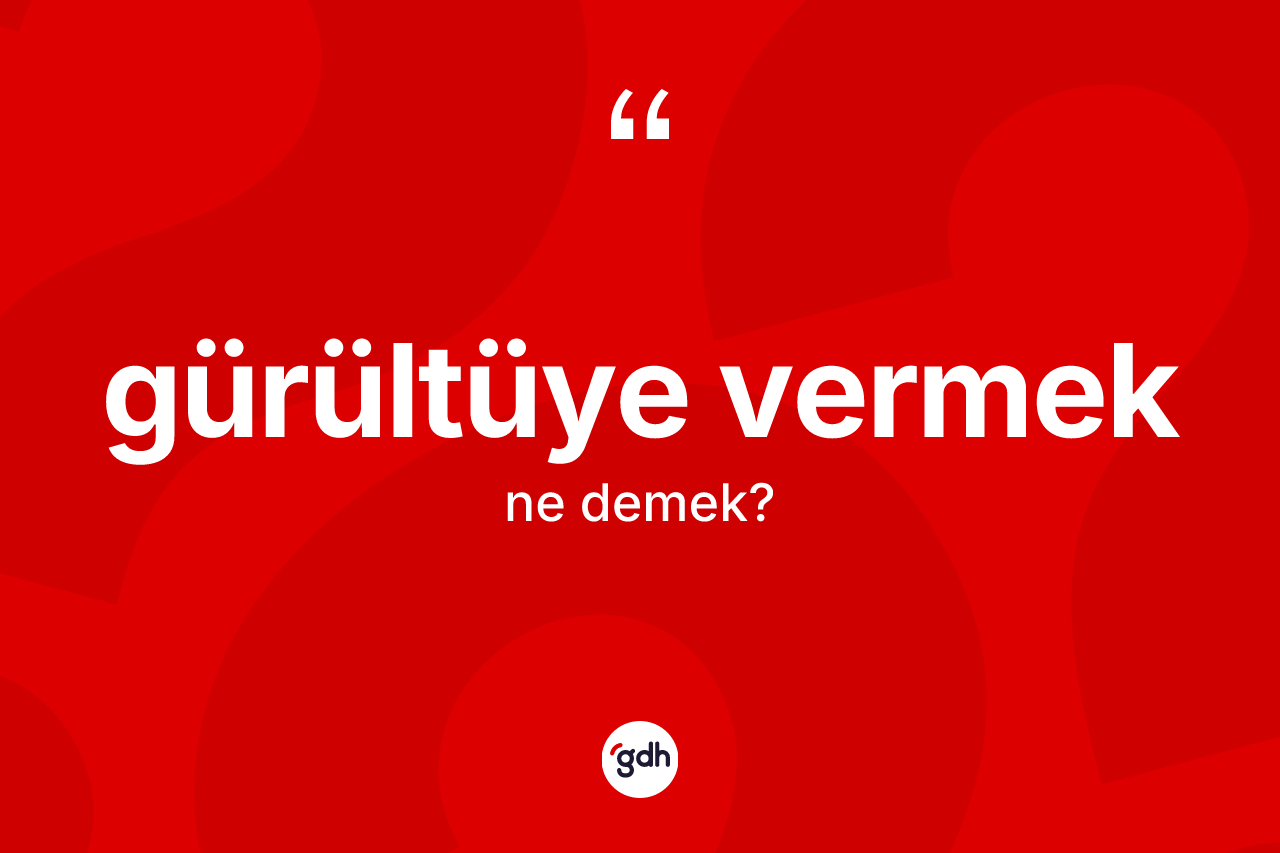 Gürültüye vermek ne anlama gelir?