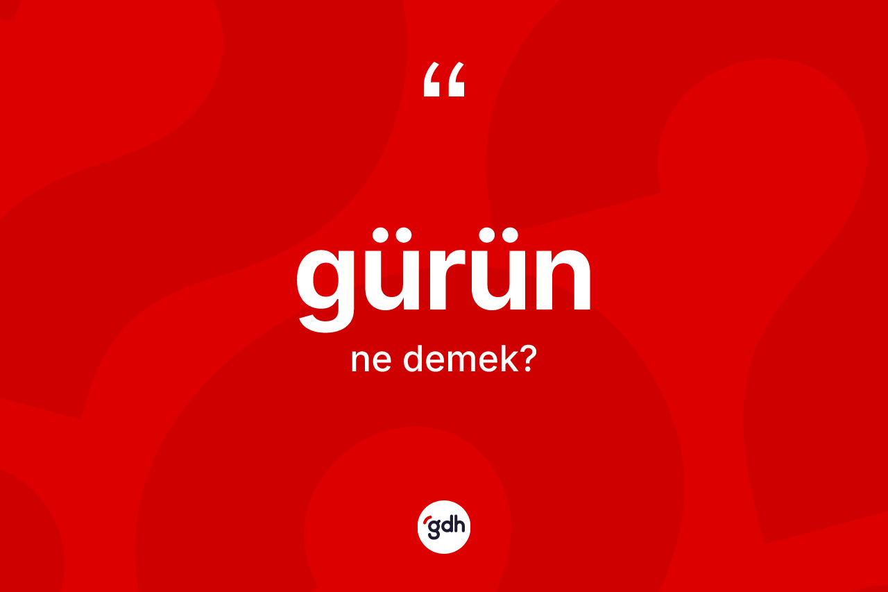 Gürün ne demek? Gürün'ün TDK'ya göre anlamı nedir?