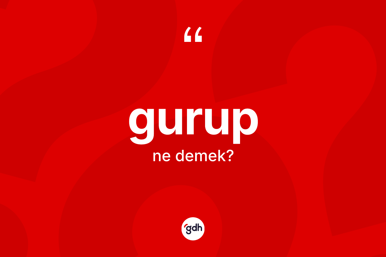 Gurup ne demek? Gurubun TDK'ya göre anlamı nedir?