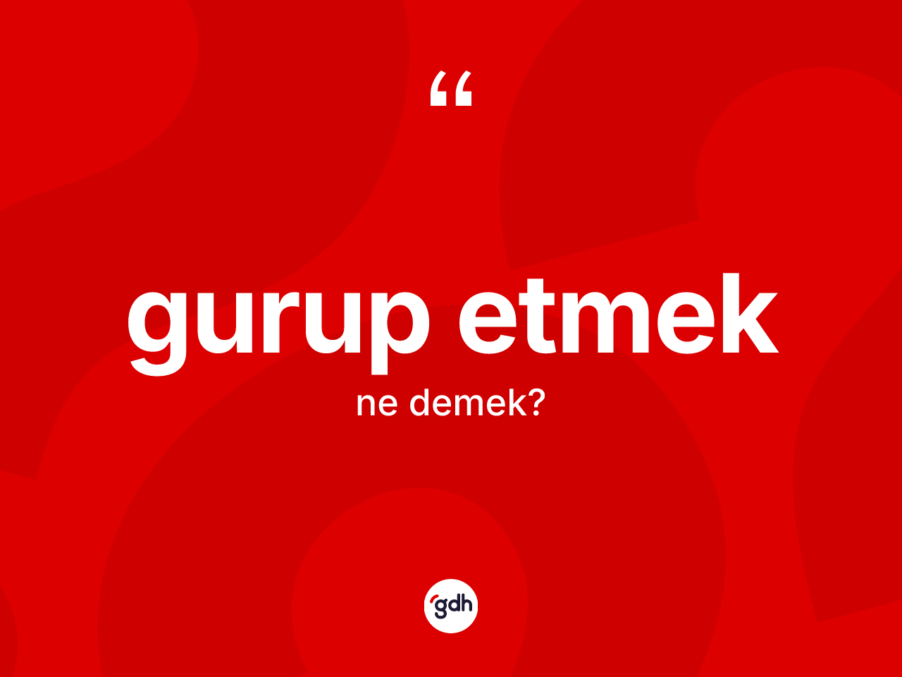 Gurup etmek ifadesinin tanımı nedir? Gurup etmek ifadesinin TDK anlamı nedir?
