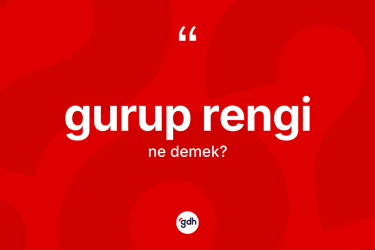 Gurup rengi kelimesi ne demek?