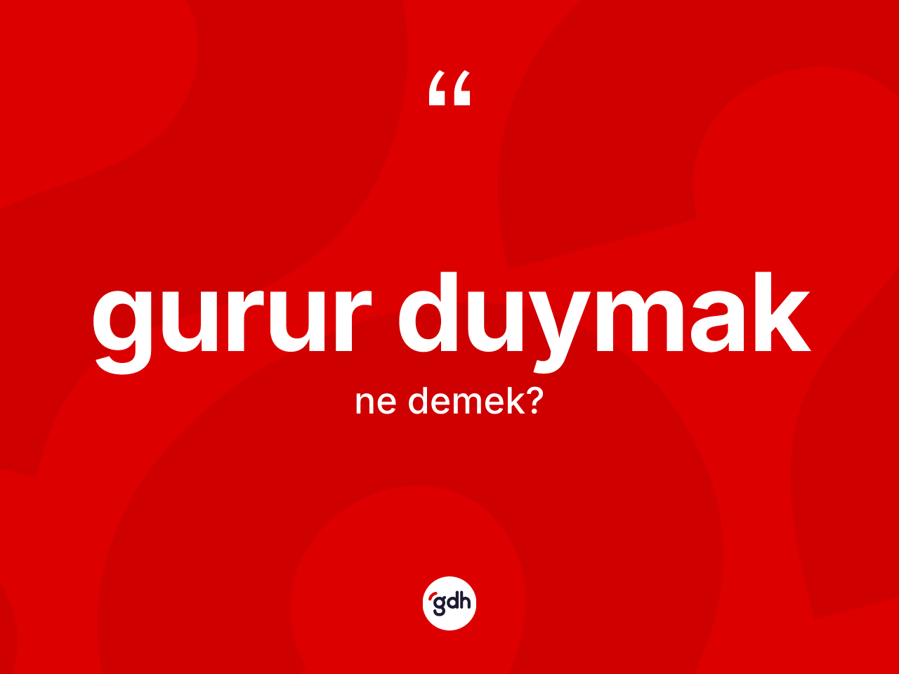 Gurur duymak ifadesi ne demek? Gurur duymak ifadesi nerede kullanılır?
