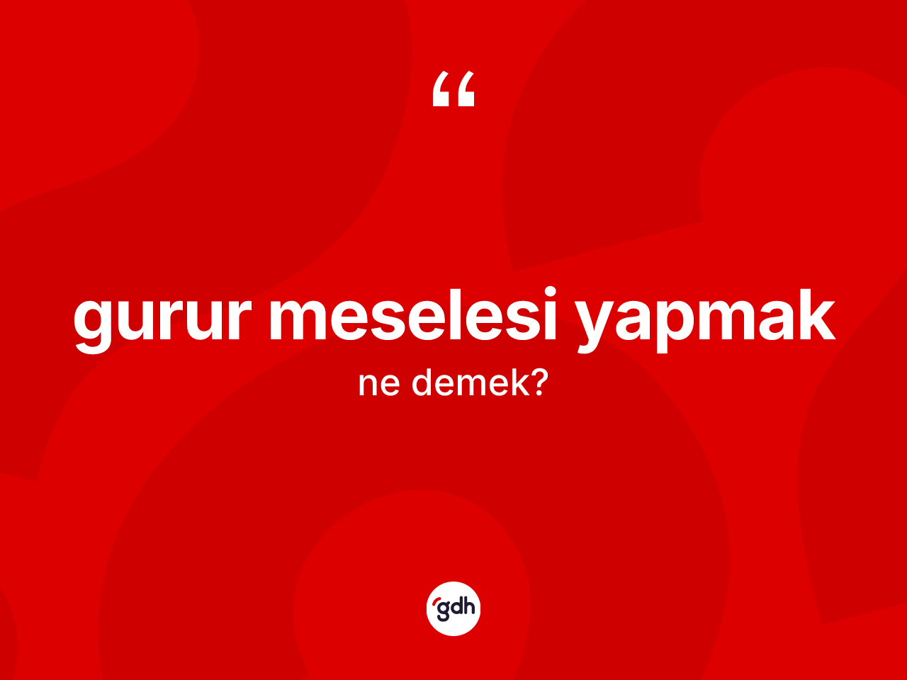 Gurur meselesi yapmak ifadesinin anlamı nedir? Gurur meselesi yapmak ifadesinin TDK'ya göre anlamı nedir?