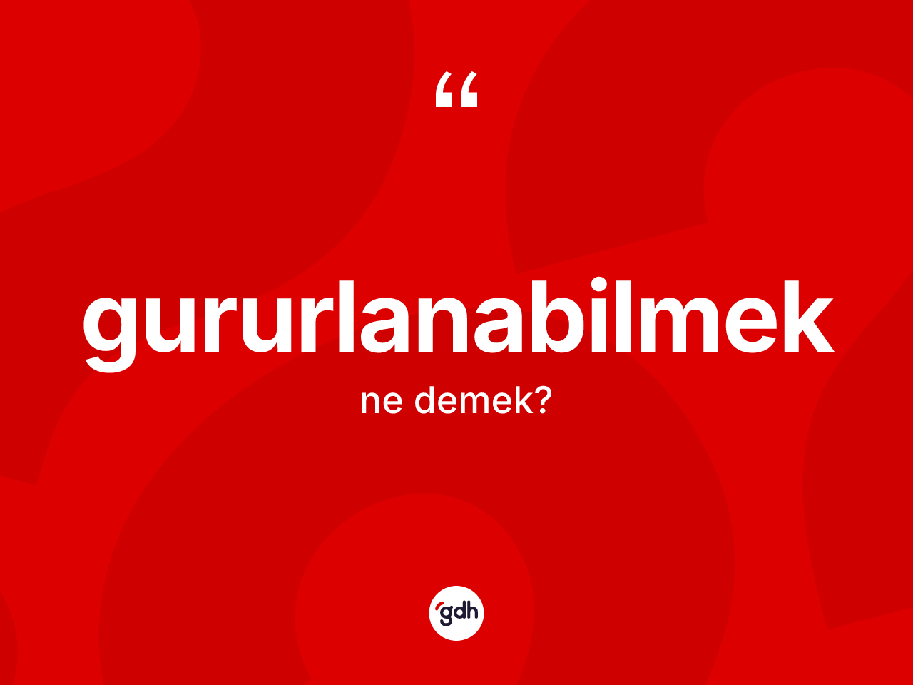Gururlanabilmek nedir? Gururlanabilmeğin TDK'ya göre anlamı nedir?