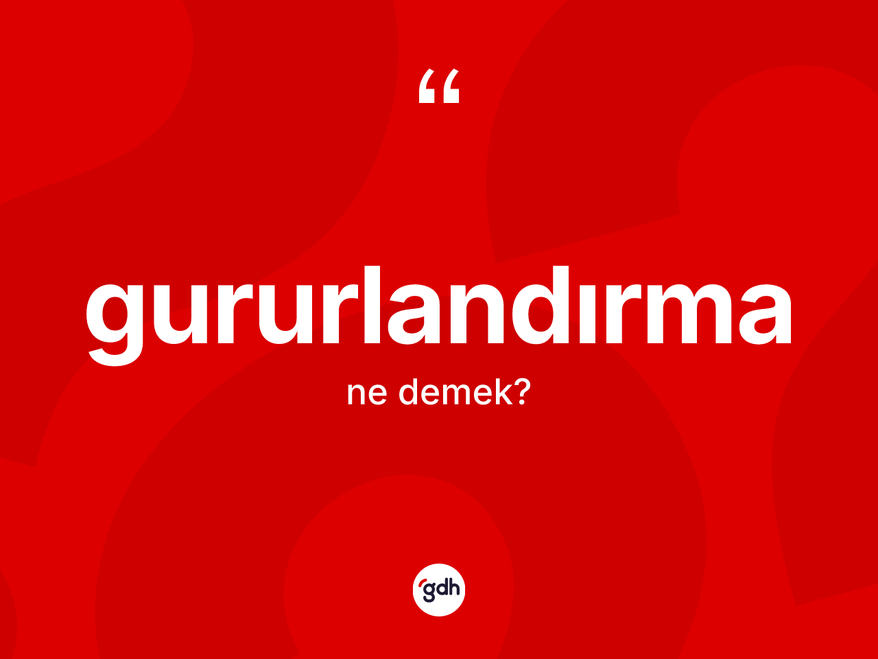 Gururlandırma kelimesinin anlamı nedir? Gururlandırmanın halk arasındaki kullanımı nasıldır?