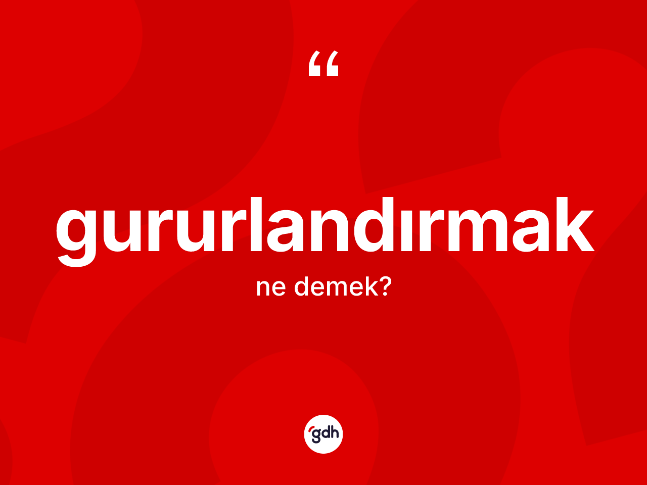 Gururlandırmak kelimesinin tanımı nedir? Gururlandırmağın TDK'ya göre anlamı nedir?