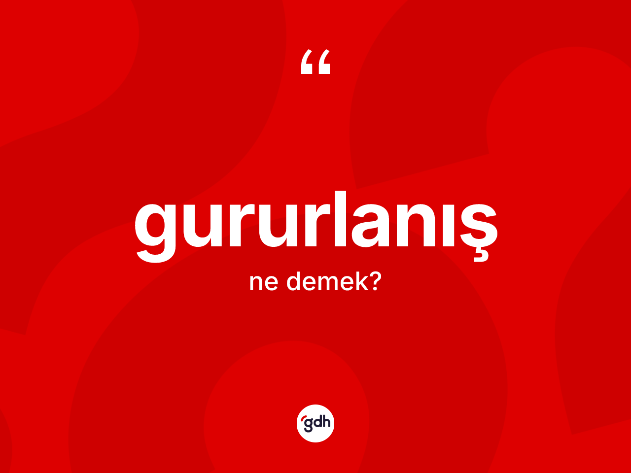 Gururlanış kelimesi ne demek? Gururlanış kelimesinin özellikleri nelerdir?