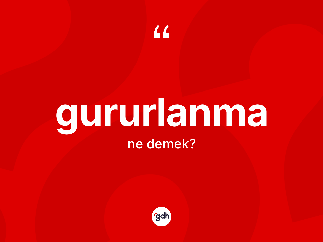 Gururlanma kelimesinin sözlükteki tanımı nedir? Gururlanma kelimesinin kaç farklı anlamı var?
