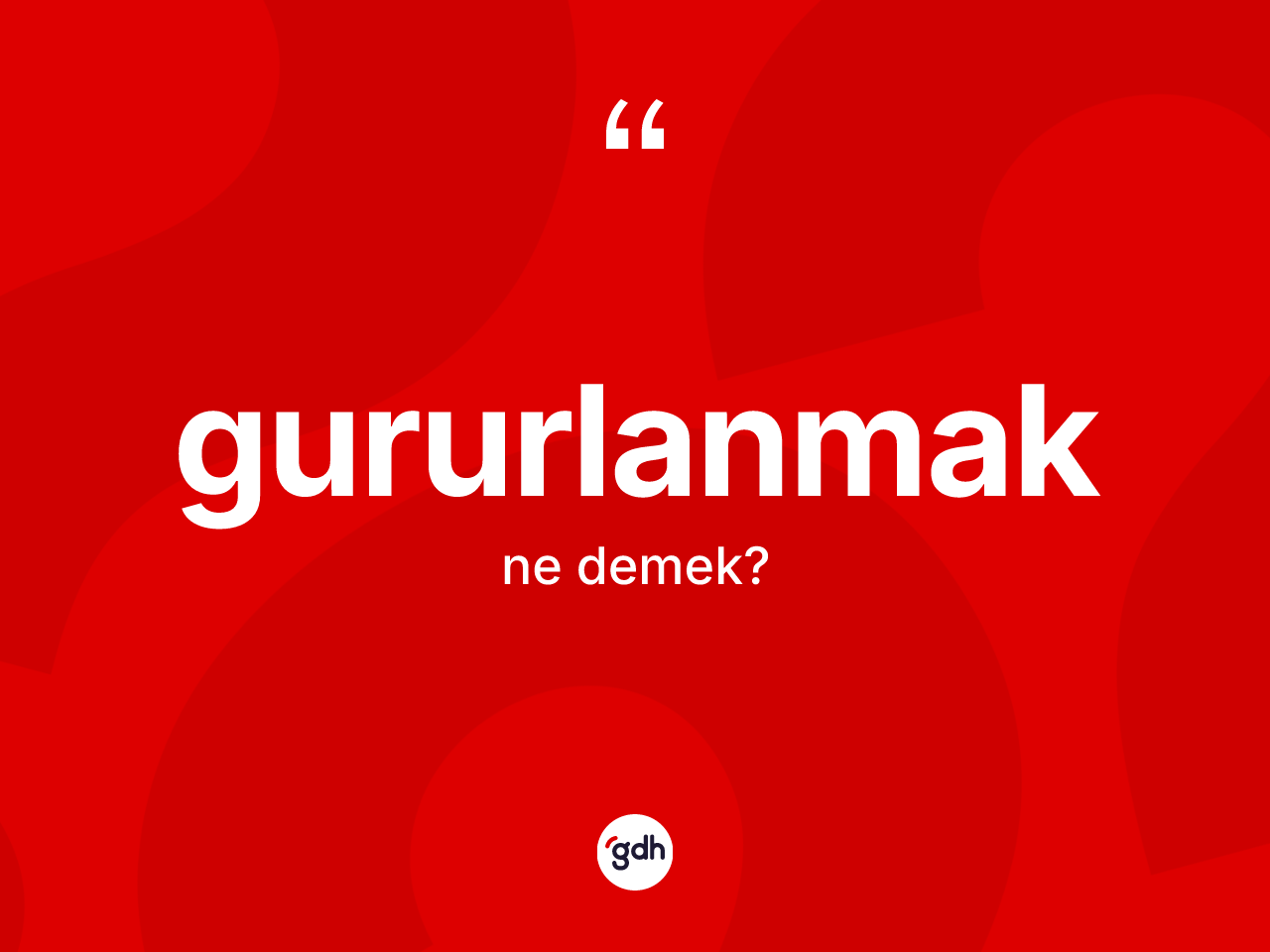 Gururlanmak kelimesinin tanımı nedir? Gururlanmağın kısaca tanımı nedir?