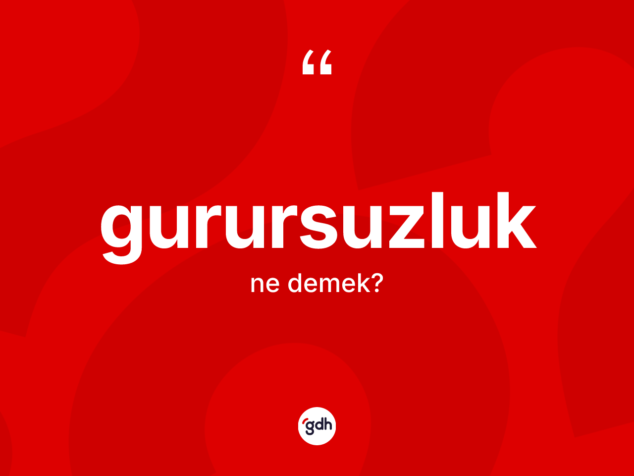 Gurursuzluk ne anlama gelir? Gurursuzluğun TDK'ya göre anlamı nedir?