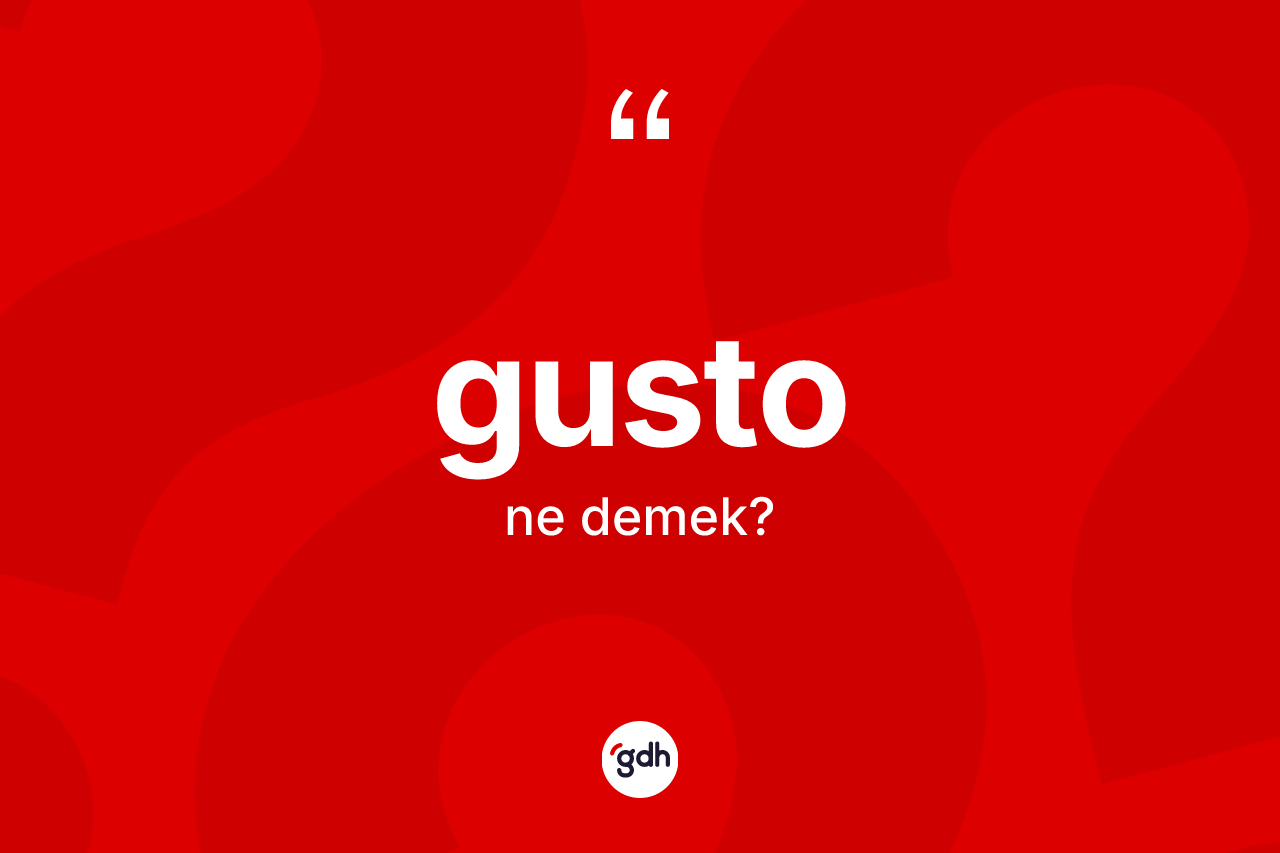 Gusto kelimesinin anlamı nedir? Gusto kelimesinin TDK anlamı nedir?