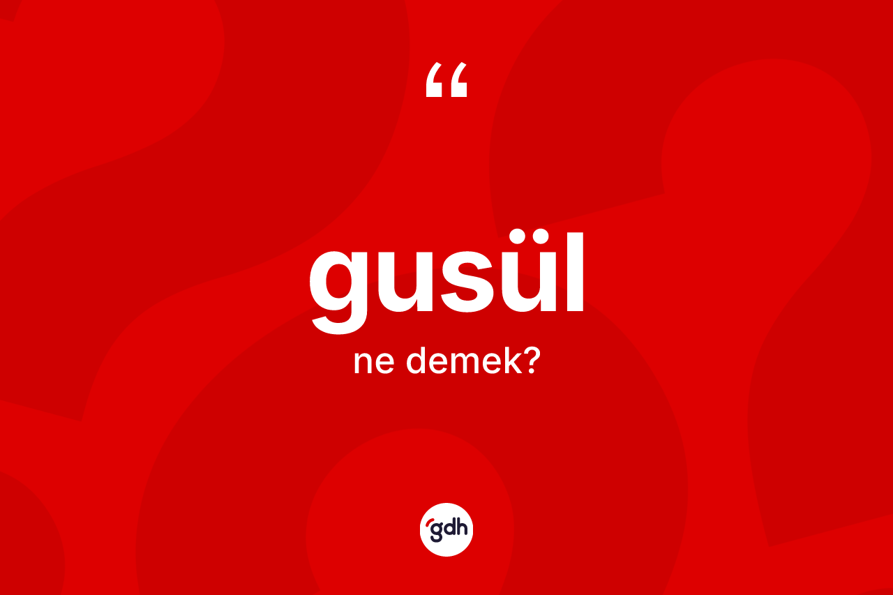Gusül kelimesi ne demek?